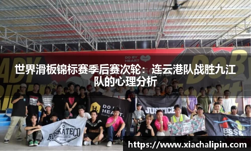 世界滑板锦标赛季后赛次轮：连云港队战胜九江队的心理分析