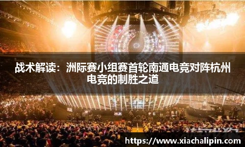 战术解读：洲际赛小组赛首轮南通电竞对阵杭州电竞的制胜之道