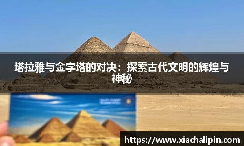 塔拉雅与金字塔的对决：探索古代文明的辉煌与神秘